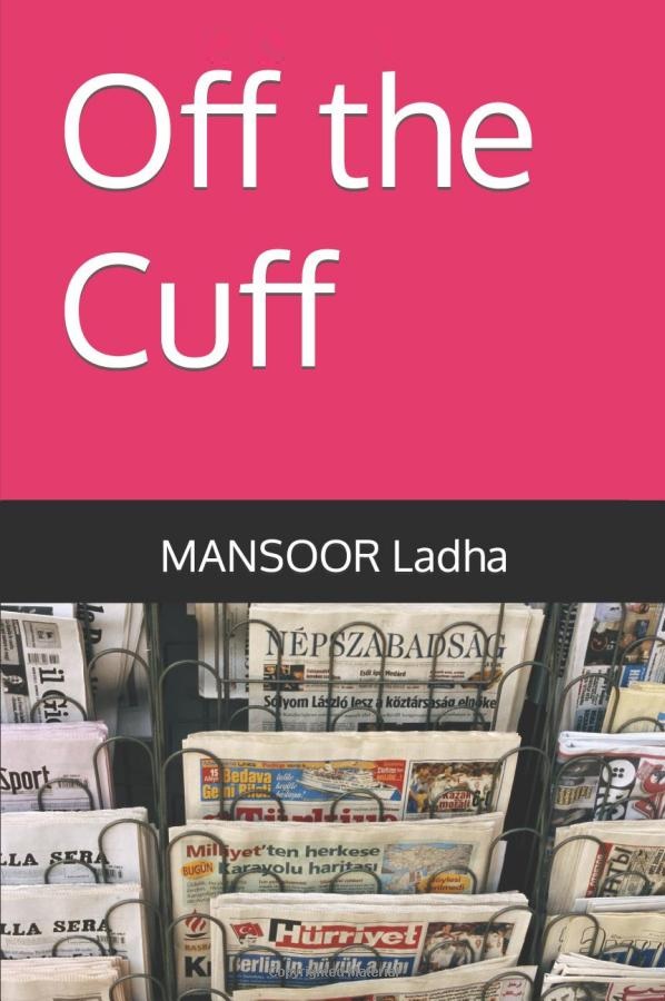 Mansoor Ladha's “Off the Cuff” published independently, December 2022, 451 pp. Available in Softcover and Kindle.